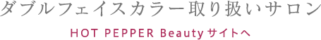 ダブルフェイスカラー取り扱いサロン HOTPEPPER Beautyサイトへ